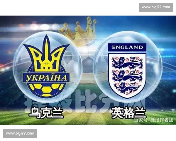 英格兰vs乌克兰焦点对决战术博弈与胜负走向前瞻全面解析赛场关键因素